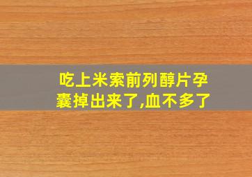 吃上米索前列醇片孕囊掉出来了,血不多了