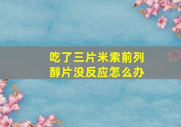 吃了三片米索前列醇片没反应怎么办