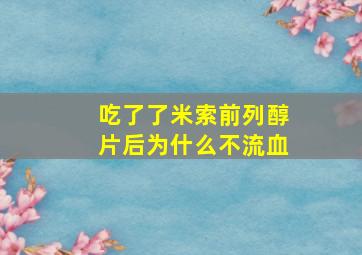 吃了了米索前列醇片后为什么不流血