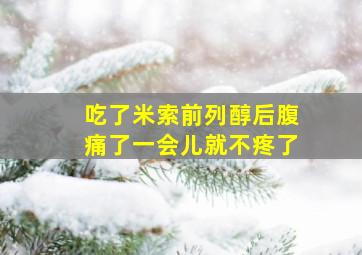 吃了米索前列醇后腹痛了一会儿就不疼了