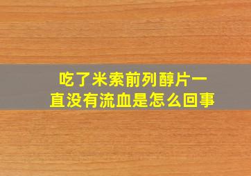 吃了米索前列醇片一直没有流血是怎么回事