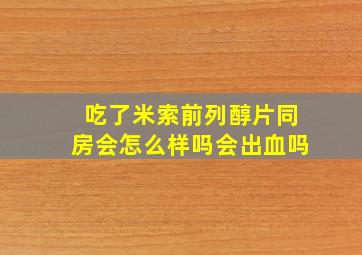 吃了米索前列醇片同房会怎么样吗会出血吗