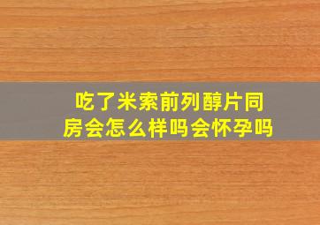 吃了米索前列醇片同房会怎么样吗会怀孕吗