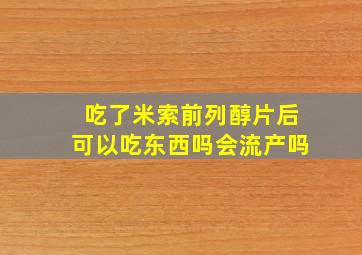 吃了米索前列醇片后可以吃东西吗会流产吗