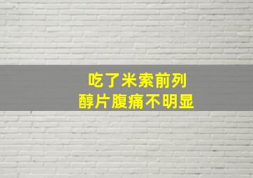 吃了米索前列醇片腹痛不明显