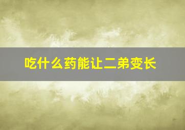 吃什么药能让二弟变长