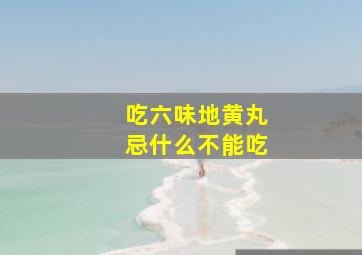 吃六味地黄丸忌什么不能吃