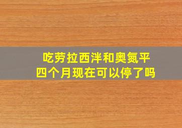 吃劳拉西泮和奥氮平四个月现在可以停了吗