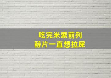 吃完米索前列醇片一直想拉屎