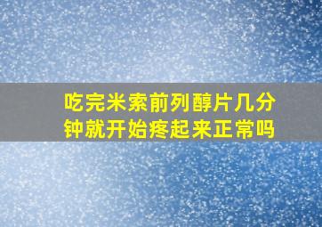 吃完米索前列醇片几分钟就开始疼起来正常吗