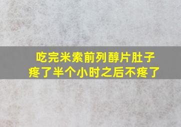 吃完米索前列醇片肚子疼了半个小时之后不疼了