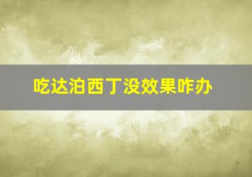 吃达泊西丁没效果咋办