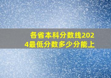 各省本科分数线2024最低分数多少分能上