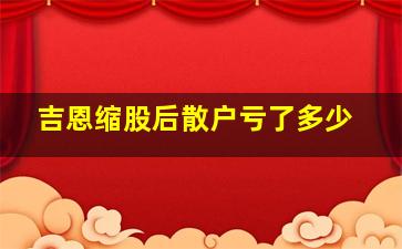 吉恩缩股后散户亏了多少