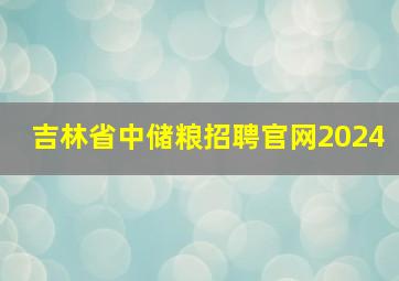 吉林省中储粮招聘官网2024