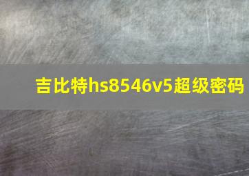 吉比特hs8546v5超级密码