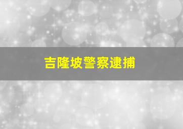 吉隆坡警察逮捕