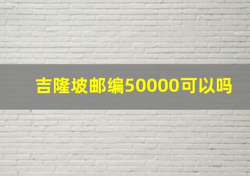 吉隆坡邮编50000可以吗