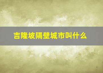 吉隆坡隔壁城市叫什么