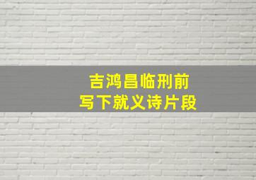 吉鸿昌临刑前写下就义诗片段