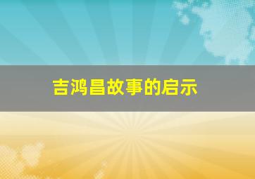 吉鸿昌故事的启示