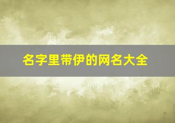 名字里带伊的网名大全