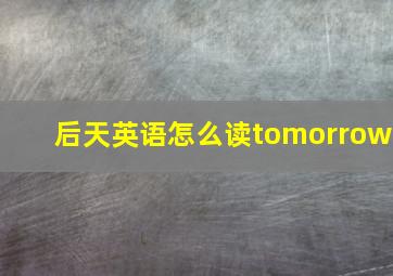 后天英语怎么读tomorrow