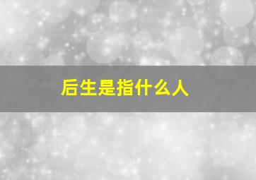 后生是指什么人