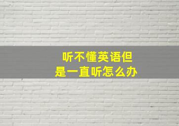 听不懂英语但是一直听怎么办