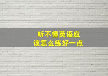 听不懂英语应该怎么练好一点