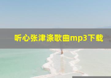 听心张津涤歌曲mp3下载