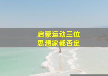 启蒙运动三位思想家都否定