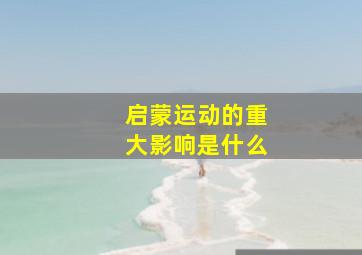 启蒙运动的重大影响是什么