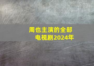 周也主演的全部电视剧2024年