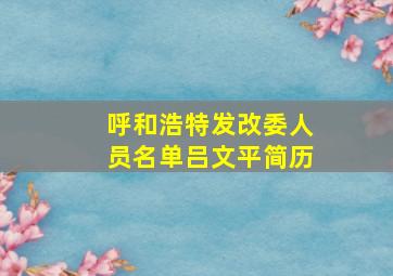 呼和浩特发改委人员名单吕文平简历