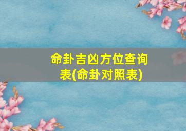 命卦吉凶方位查询表(命卦对照表)