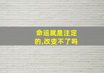 命运就是注定的,改变不了吗