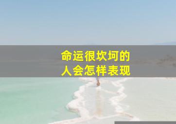 命运很坎坷的人会怎样表现