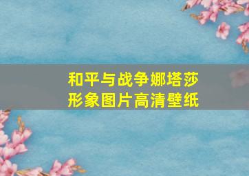 和平与战争娜塔莎形象图片高清壁纸