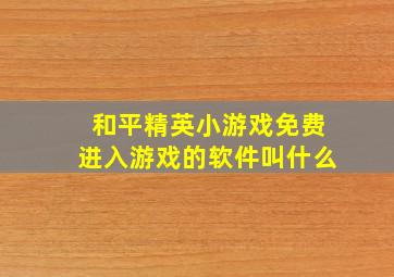 和平精英小游戏免费进入游戏的软件叫什么