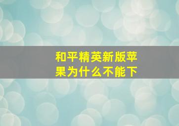 和平精英新版苹果为什么不能下