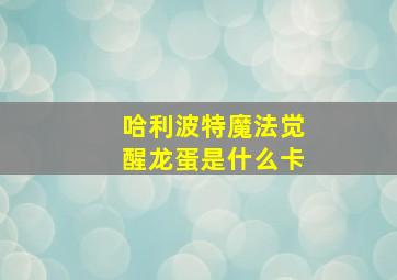 哈利波特魔法觉醒龙蛋是什么卡