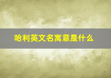 哈利英文名寓意是什么