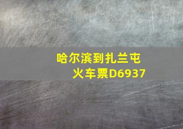 哈尔滨到扎兰屯火车票D6937