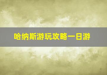 哈纳斯游玩攻略一日游