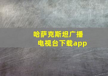 哈萨克斯坦广播电视台下载app