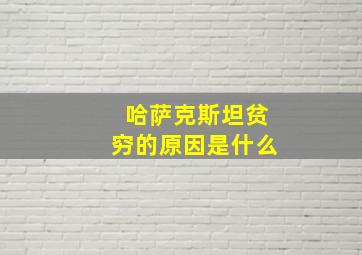 哈萨克斯坦贫穷的原因是什么