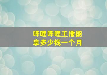 哔哩哔哩主播能拿多少钱一个月