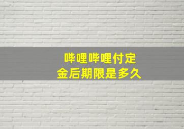 哔哩哔哩付定金后期限是多久