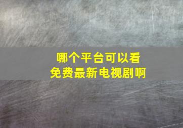 哪个平台可以看免费最新电视剧啊